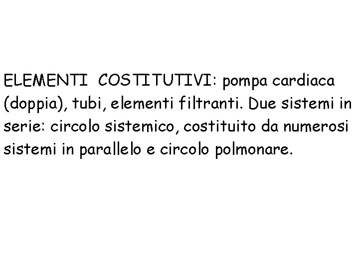 ELEMENTI COSTITUTIVI: pompa cardiaca (doppia), tubi, elementi filtranti. Due sistemi in serie: circolo sistemico,