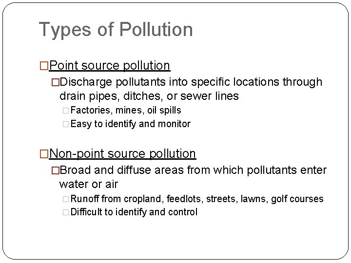 Types of Pollution �Point source pollution �Discharge pollutants into specific locations through drain pipes,