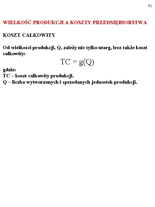 41 WIELKOŚĆ PRODUKCJI A KOSZTY PRZEDSIĘBIORSTWA KOSZT CAŁKOWITY Od wielkości produkcji, Q, zależy nie