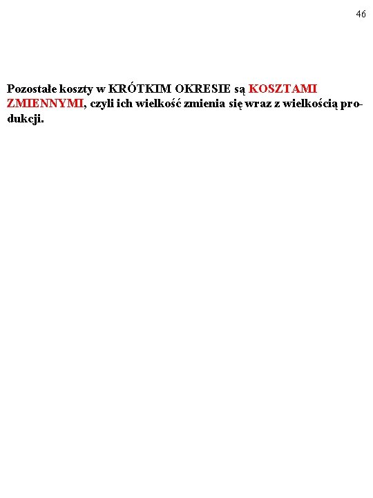 46 Pozostałe koszty w KRÓTKIM OKRESIE są KOSZTAMI ZMIENNYMI, czyli ich wielkość zmienia się