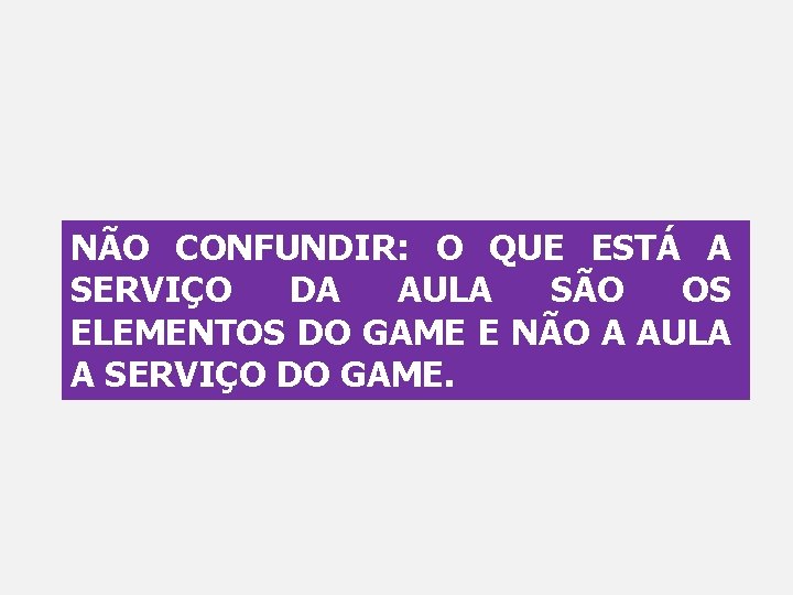 NÃO CONFUNDIR: O QUE ESTÁ A SERVIÇO DA AULA SÃO OS ELEMENTOS DO GAME