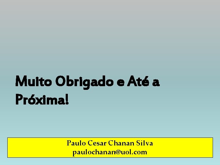 Muito Obrigado e Até a Próxima! Paulo Cesar Chanan Silva paulochanan@uol. com 
