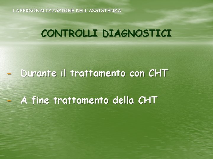 LA PERSONALIZZAZIONE DELL’ASSISTENZA CONTROLLI DIAGNOSTICI - Durante il trattamento con CHT - A fine