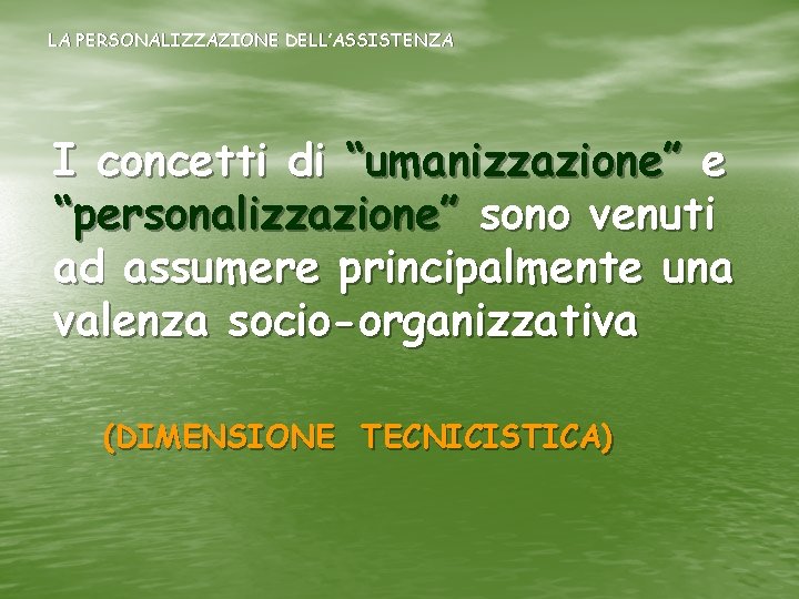 LA PERSONALIZZAZIONE DELL’ASSISTENZA I concetti di “umanizzazione” e “personalizzazione” sono venuti ad assumere principalmente