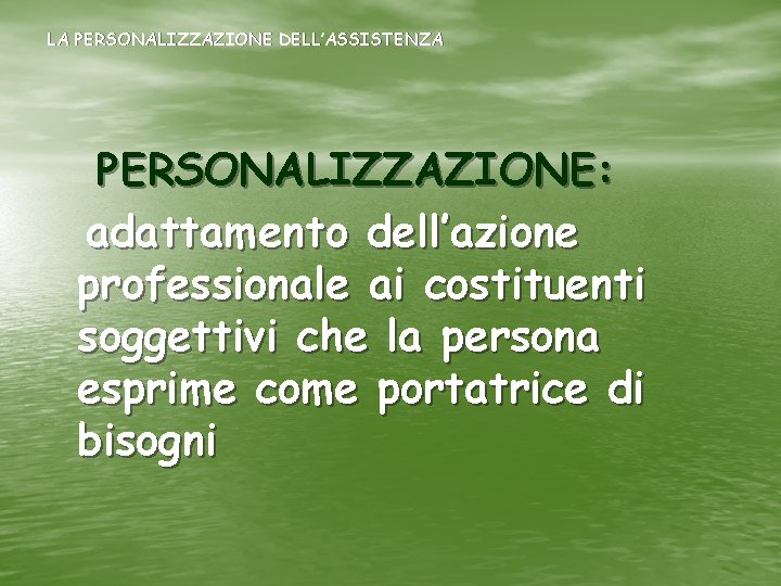 LA PERSONALIZZAZIONE DELL’ASSISTENZA PERSONALIZZAZIONE: adattamento dell’azione professionale ai costituenti soggettivi che la persona esprime