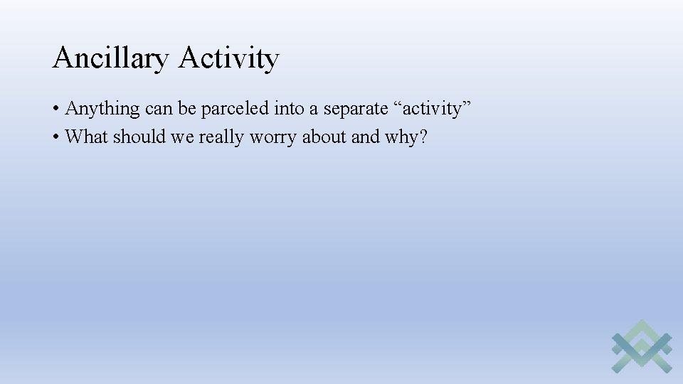 Ancillary Activity • Anything can be parceled into a separate “activity” • What should