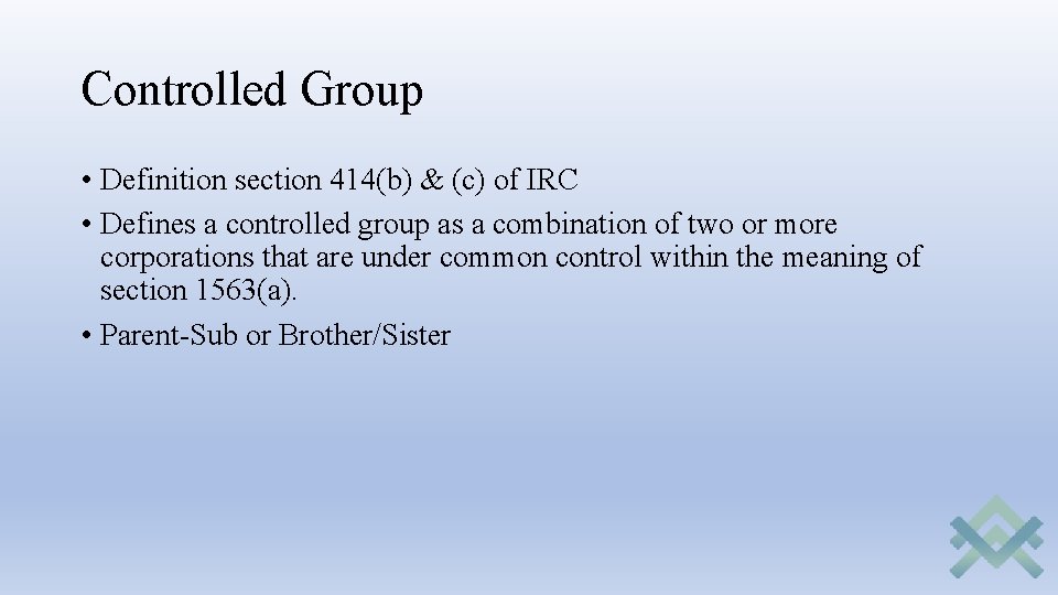 Controlled Group • Definition section 414(b) & (c) of IRC • Defines a controlled Controlled Group • Definition section 414(b) & (c) of IRC • Defines a controlled