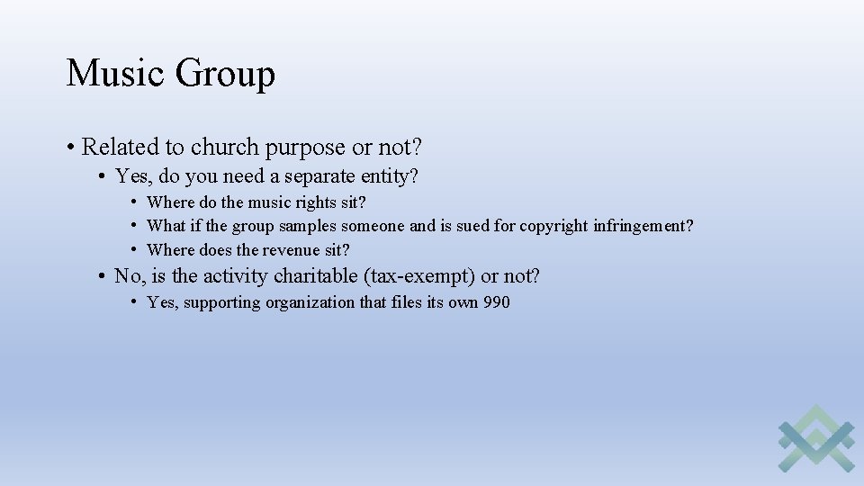 Music Group • Related to church purpose or not? • Yes, do you need