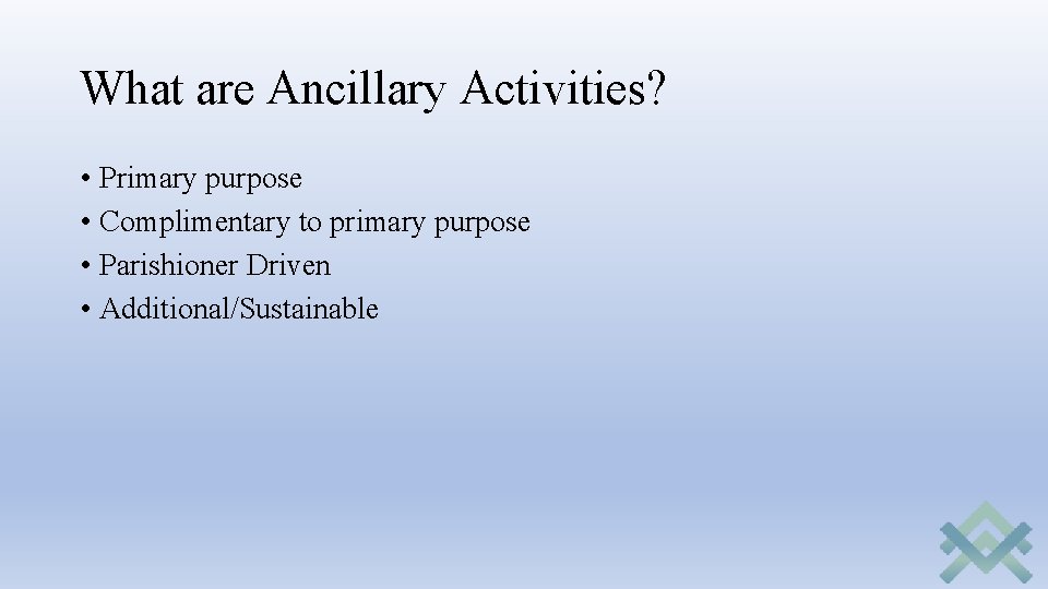 What are Ancillary Activities? • Primary purpose • Complimentary to primary purpose • Parishioner