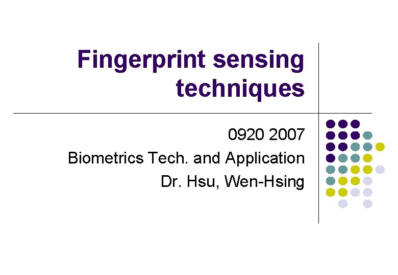 Fingerprint sensing techniques 0920 2007 Biometrics Tech. and Application Dr. Hsu, Wen-Hsing 