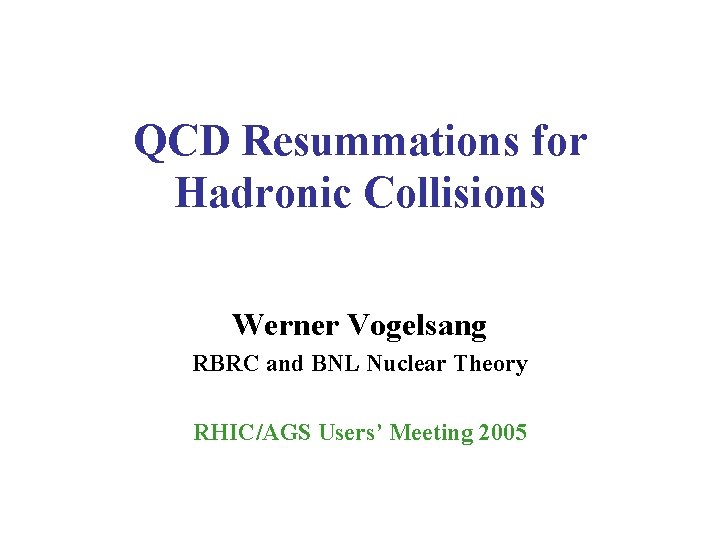 QCD Resummations for Hadronic Collisions Werner Vogelsang RBRC and BNL Nuclear Theory RHIC/AGS Users’