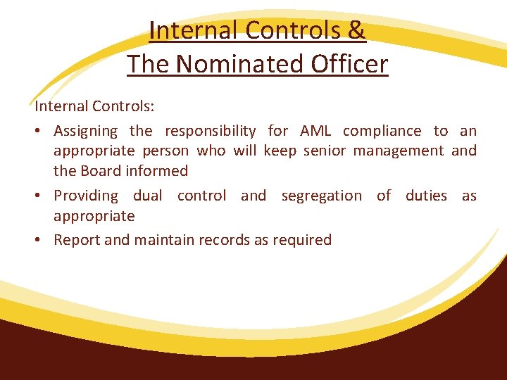 Internal Controls & The Nominated Officer Internal Controls: • Assigning the responsibility for AML