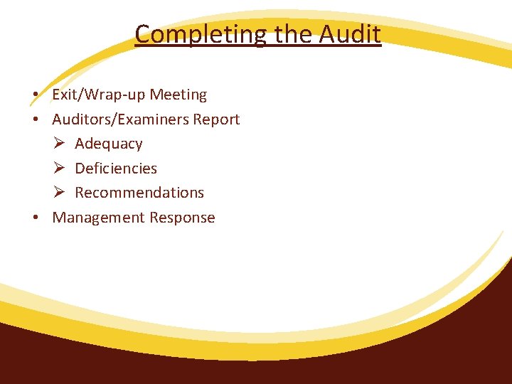 Completing the Audit • Exit/Wrap-up Meeting • Auditors/Examiners Report Ø Adequacy Ø Deficiencies Ø