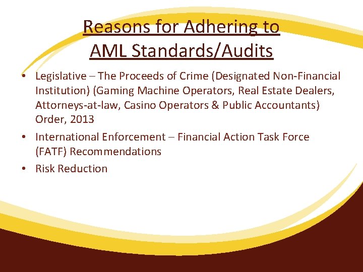 Reasons for Adhering to AML Standards/Audits • Legislative – The Proceeds of Crime (Designated