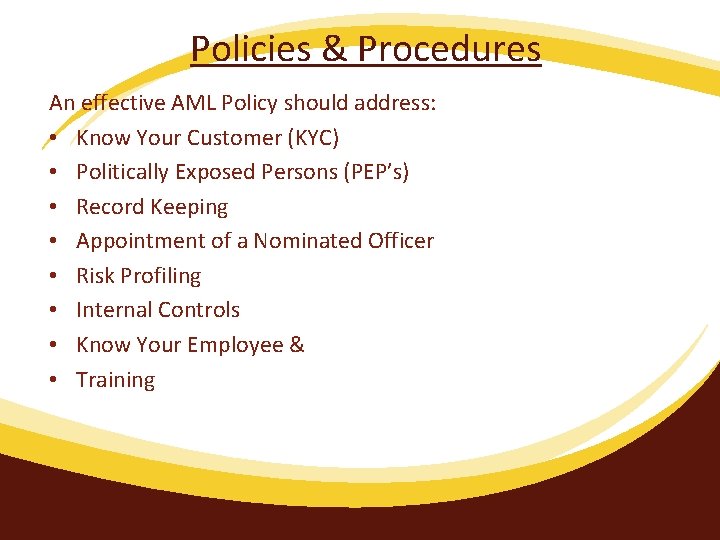 Policies & Procedures An effective AML Policy should address: • Know Your Customer (KYC)