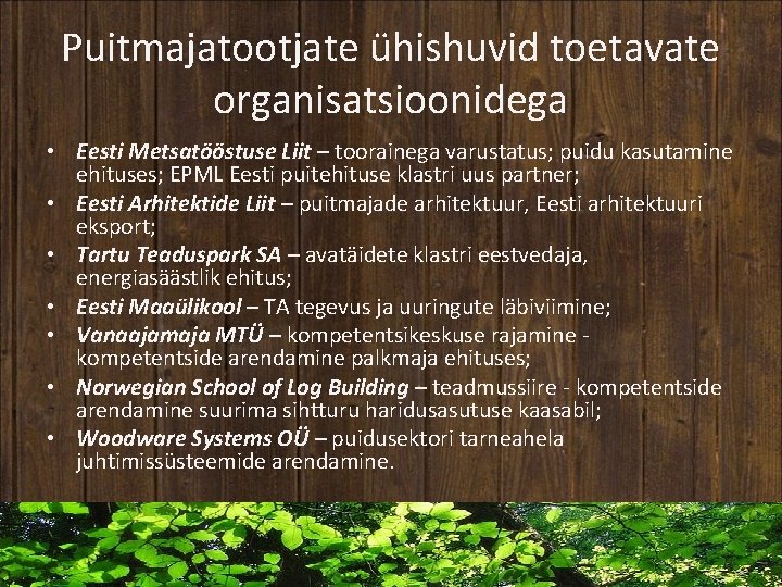 Puitmajatootjate ühishuvid toetavate organisatsioonidega • Eesti Metsatööstuse Liit – toorainega varustatus; puidu kasutamine ehituses;