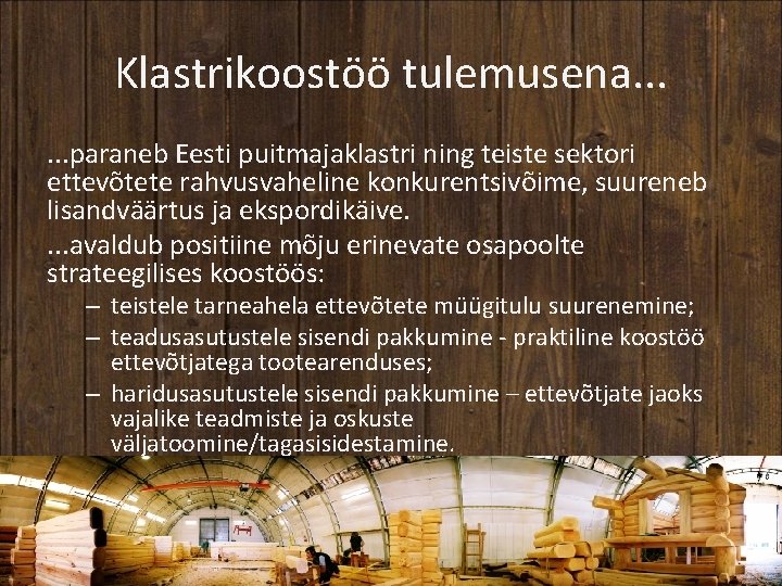 Klastrikoostöö tulemusena. . . paraneb Eesti puitmajaklastri ning teiste sektori ettevõtete rahvusvaheline konkurentsivõime, suureneb