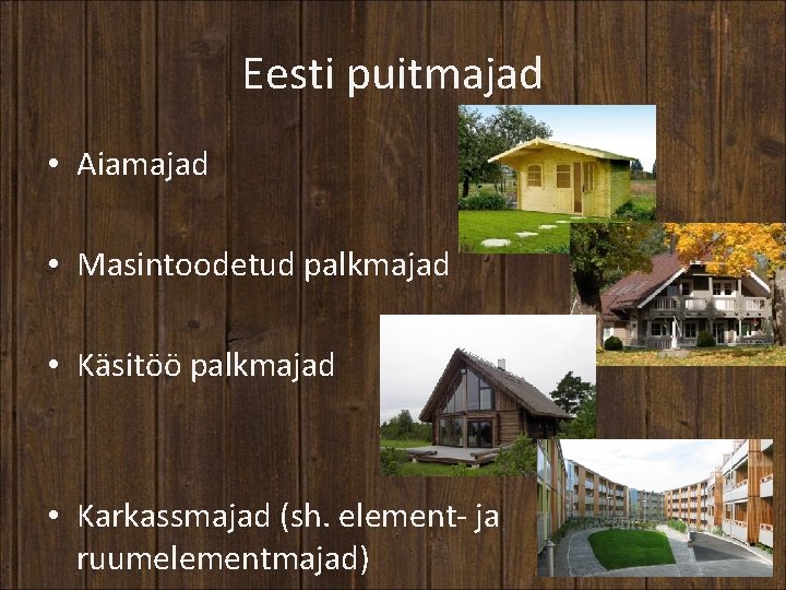 Eesti puitmajad • Aiamajad • Masintoodetud palkmajad • Käsitöö palkmajad • Karkassmajad (sh. element-