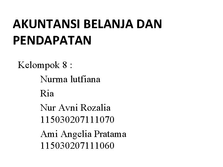 AKUNTANSI BELANJA DAN PENDAPATAN Kelompok 8 : Nurma lutfiana Ria Nur Avni Rozalia 115030207111070