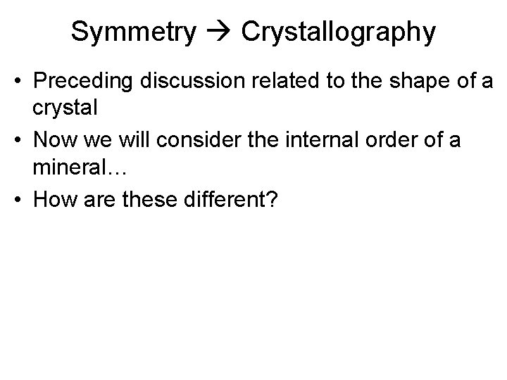 Symmetry Crystallography • Preceding discussion related to the shape of a crystal • Now