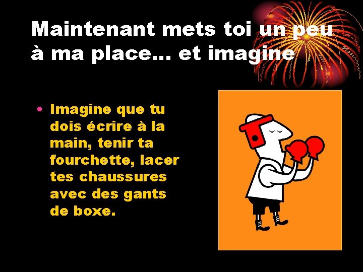 Maintenant mets toi un peu à ma place… et imagine • Imagine que tu