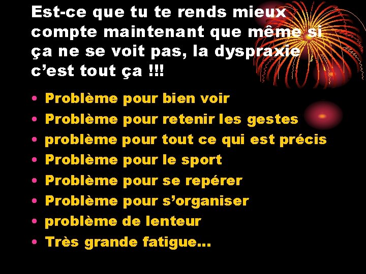 Est-ce que tu te rends mieux compte maintenant que même si ça ne se