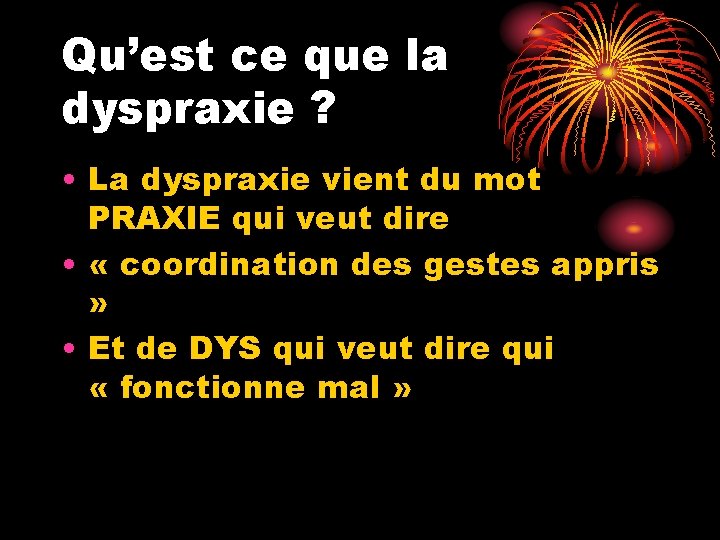 Qu’est ce que la dyspraxie ? • La dyspraxie vient du mot PRAXIE qui