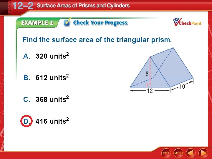 Find the surface area of the triangular prism. A. 320 units 2 B. 512