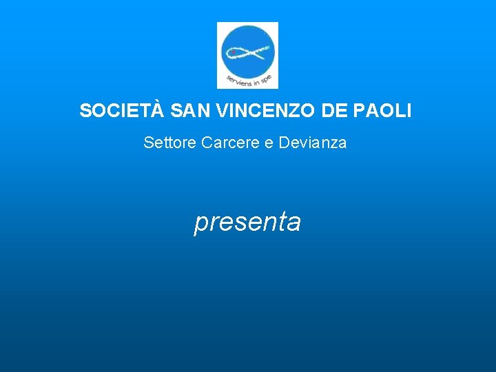 SOCIETÀ SAN VINCENZO DE PAOLI Settore Carcere e Devianza presenta 