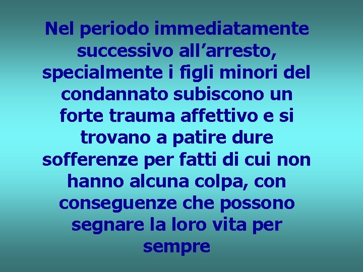 Nel periodo immediatamente successivo all’arresto, specialmente i figli minori del condannato subiscono un forte