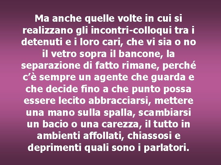 Ma anche quelle volte in cui si realizzano gli incontri-colloqui tra i detenuti e