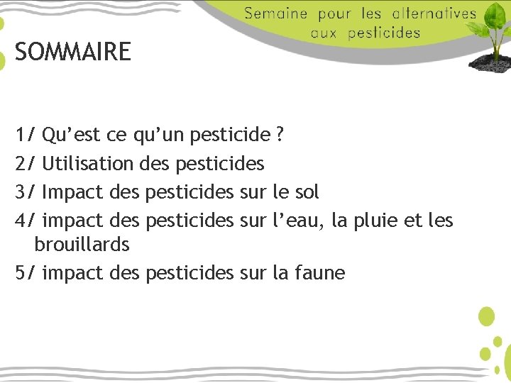 SOMMAIRE 1/ Qu’est ce qu’un pesticide ? 2/ Utilisation des pesticides 3/ Impact des