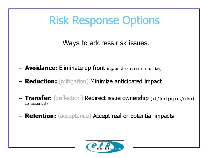 Risk Response Options Ways to address risk issues. – Avoidance: Eliminate up front (e. Risk Response Options Ways to address risk issues. – Avoidance: Eliminate up front (e.