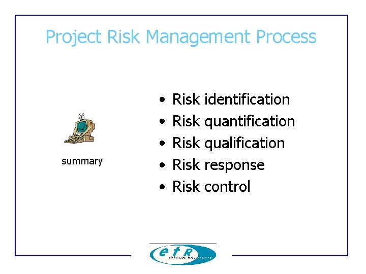 Project Risk Management Process summary • • • Risk Risk identification qualification response control Project Risk Management Process summary • • • Risk Risk identification qualification response control