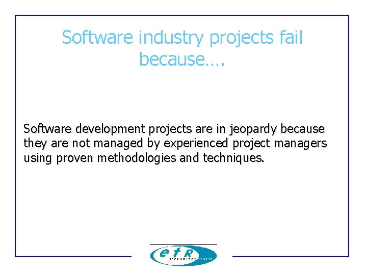 Software industry projects fail because…. Software development projects are in jeopardy because they are Software industry projects fail because…. Software development projects are in jeopardy because they are