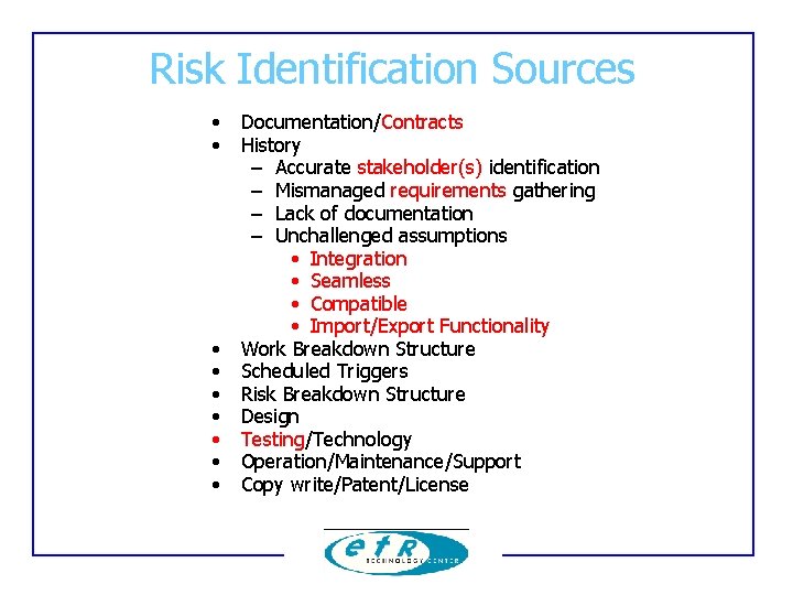 Risk Identification Sources • • • Documentation/Contracts History – Accurate stakeholder(s) identification – Mismanaged Risk Identification Sources • • • Documentation/Contracts History – Accurate stakeholder(s) identification – Mismanaged