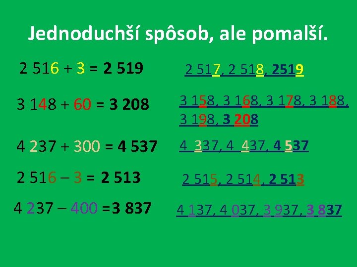 Jednoduchší spôsob, ale pomalší. 2 516 + 3 = 2 519 2 517, 2