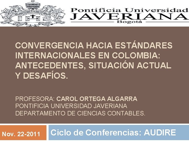 CONVERGENCIA HACIA ESTÁNDARES INTERNACIONALES EN COLOMBIA: ANTECEDENTES, SITUACIÓN ACTUAL Y DESAFÍOS. PROFESORA: CAROL ORTEGA