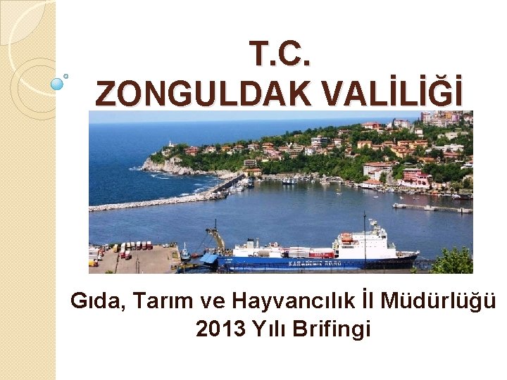 T. C. ZONGULDAK VALİLİĞİ Gıda, Tarım ve Hayvancılık İl Müdürlüğü 2013 Yılı Brifingi 