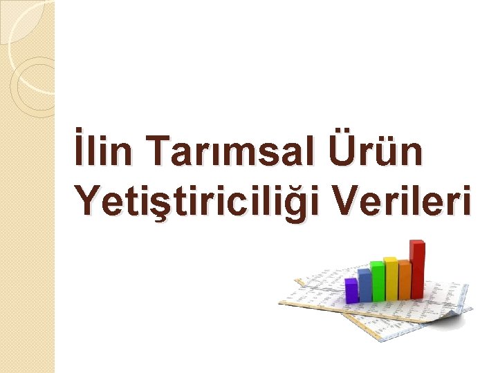 İlin Tarımsal Ürün Yetiştiriciliği Verileri 