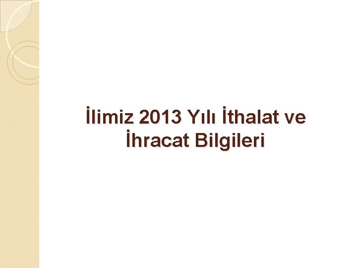 İlimiz 2013 Yılı İthalat ve İhracat Bilgileri 