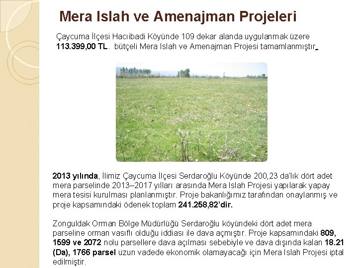 Mera Islah ve Amenajman Projeleri Çaycuma İlçesi Hacıibadi Köyünde 109 dekar alanda uygulanmak üzere