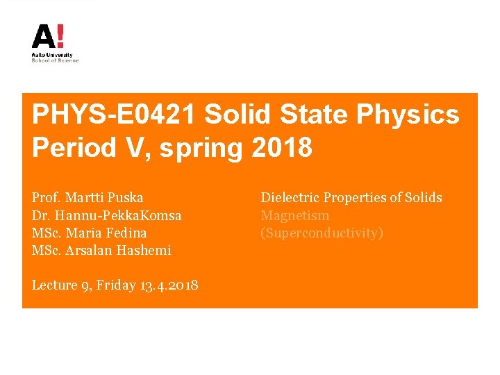 PHYS-E 0421 Solid State Physics Period V, spring 2018 Prof. Martti Puska Dr. Hannu-Pekka. PHYS-E 0421 Solid State Physics Period V, spring 2018 Prof. Martti Puska Dr. Hannu-Pekka.