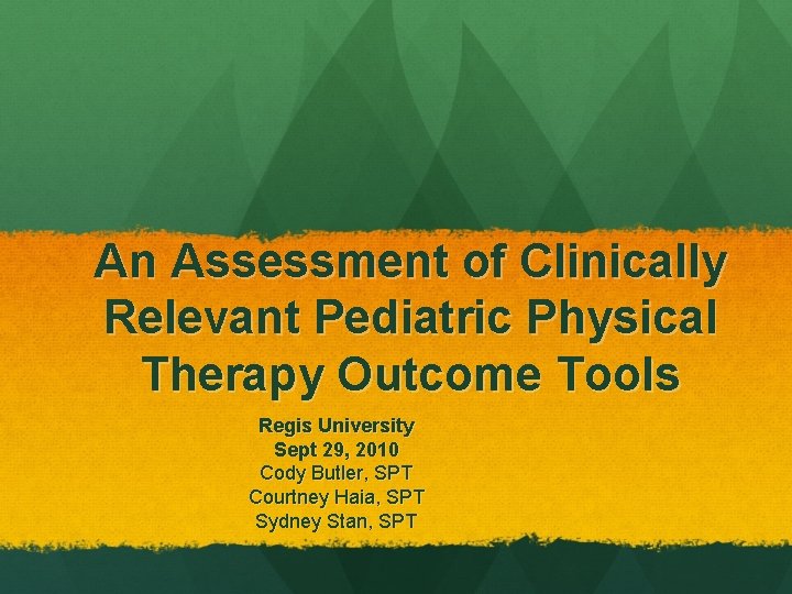 An Assessment of Clinically Relevant Pediatric Physical Therapy Outcome Tools Regis University Sept 29,