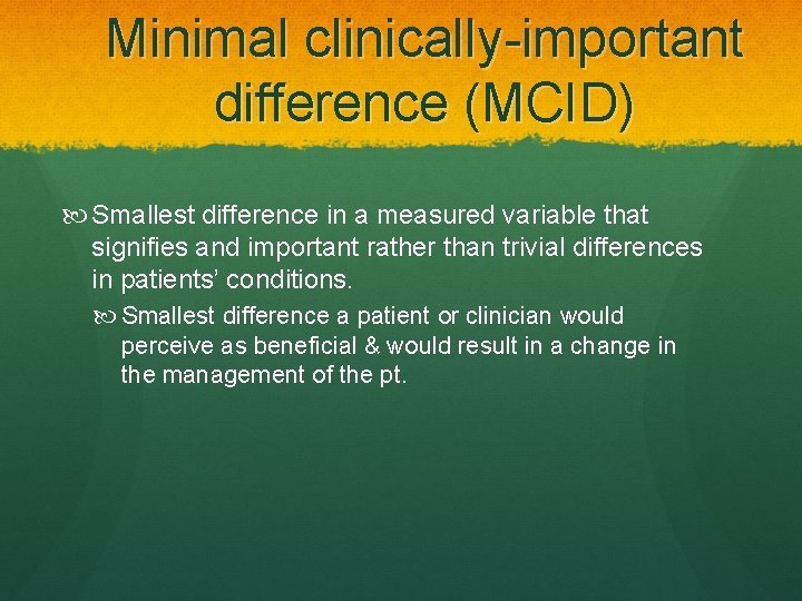 Minimal clinically-important difference (MCID) Smallest difference in a measured variable that signifies and important