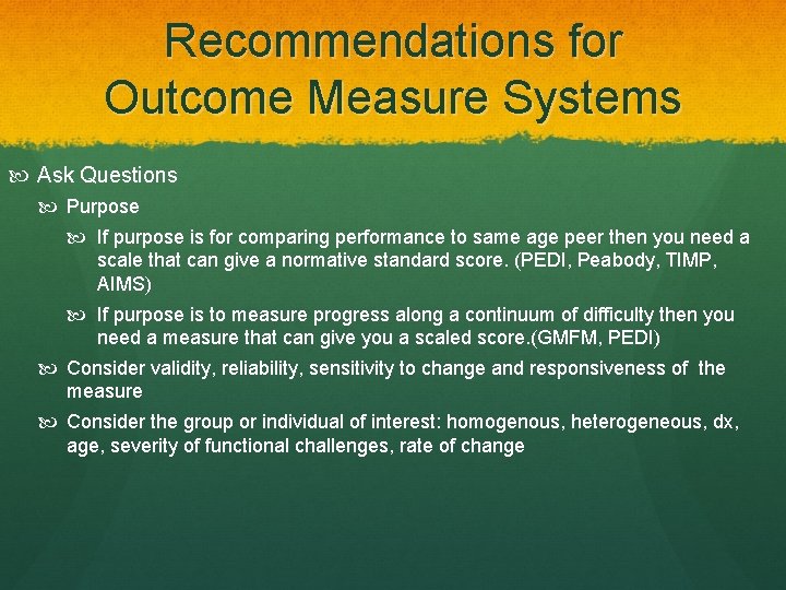 Recommendations for Outcome Measure Systems Ask Questions Purpose If purpose is for comparing performance