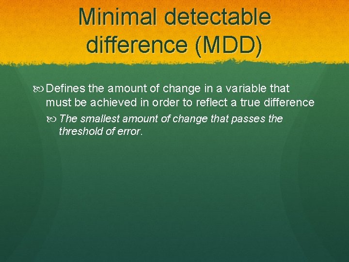 Minimal detectable difference (MDD) Defines the amount of change in a variable that must