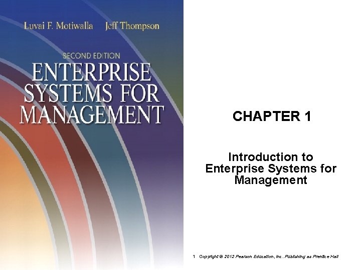 CHAPTER 1 Introduction to Enterprise Systems for Management 1 Copyright © 2012 Pearson Education,