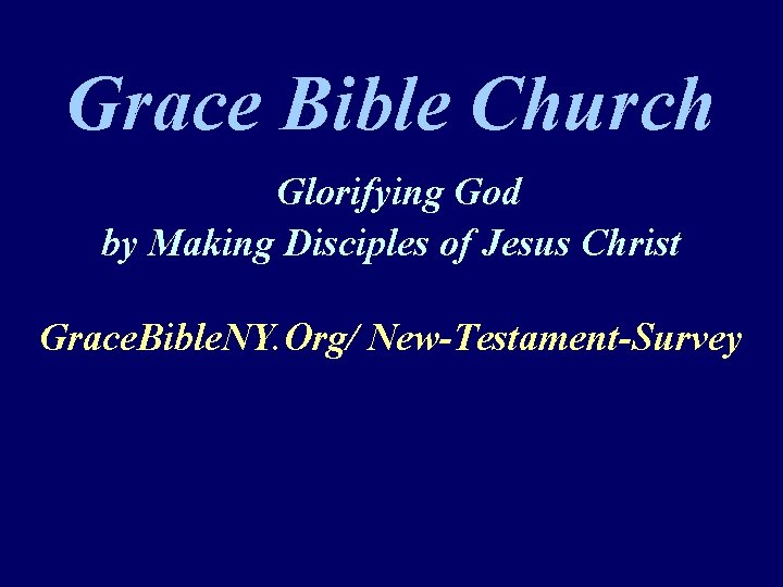 Grace Bible Church Glorifying God by Making Disciples of Jesus Christ Grace. Bible. NY.