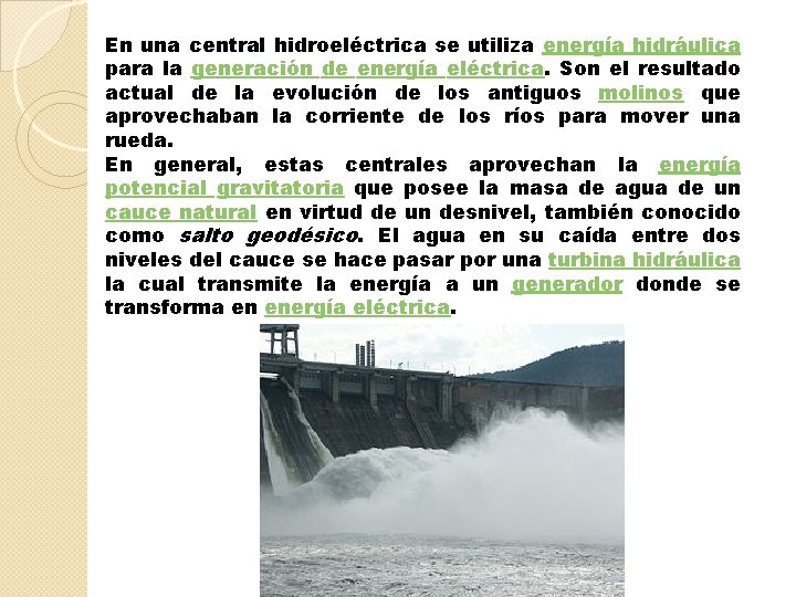 En una central hidroeléctrica se utiliza energía hidráulica para la generación de energía eléctrica.